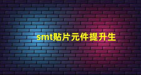 smt貼片元件提升生產(chǎn)效率的關(guān)鍵技術(shù)