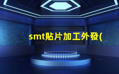 smt貼片加工外發(fā)提升生產(chǎn)效率的外包策略如何選擇