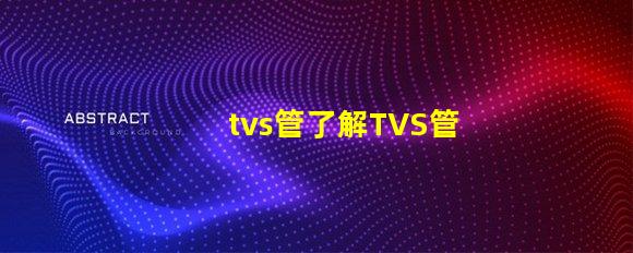 tvs管了解TVS管的應(yīng)用與選型技巧