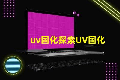 uv固化探索UV固化技術(shù)的未來潛力