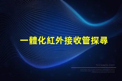 一體化紅外接收管探尋其在智能設(shè)備中的關(guān)鍵作用