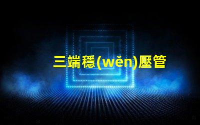 三端穩(wěn)壓管有哪些型號探索三端穩(wěn)壓管型號的全面指南