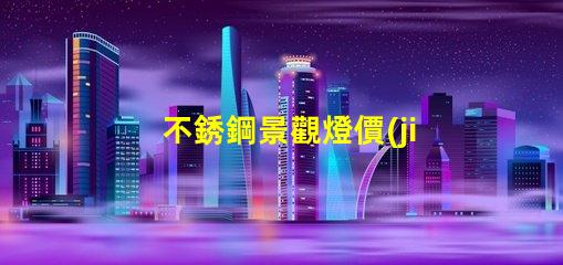 不銹鋼景觀燈價(jià)格揭開(kāi)不銹鋼燈具背后的秘密