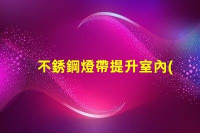 不銹鋼燈帶提升室內(nèi)裝飾的必備選擇嗎