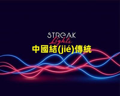 中國結(jié)傳統(tǒng)文化中的美好象征與應(yīng)用