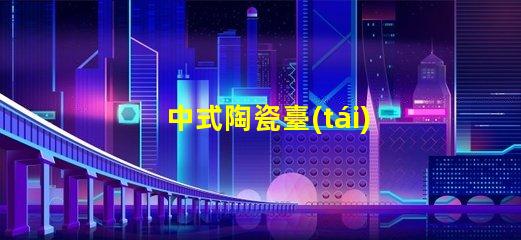 中式陶瓷臺(tái)燈探秘優(yōu)雅設(shè)計(jì)與實(shí)用性的完美結(jié)合