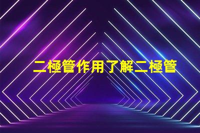 二極管作用了解二極管在電路中的關(guān)鍵功能