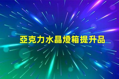 亞克力水晶燈箱提升品牌形象的照明解決方案