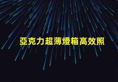 亞克力超薄燈箱高效照明與精美設(shè)計(jì)的完美結(jié)合