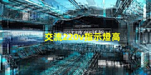 交流220v指示燈高效能照明解決方案的關(guān)鍵