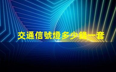 交通信號燈多少錢一套揭示信號燈采購成本的秘密