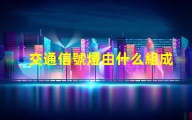 交通信號燈由什么組成深入了解交通信號燈的關(guān)鍵組件