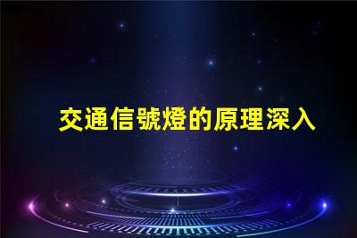 交通信號燈的原理深入解析信號燈工作機制