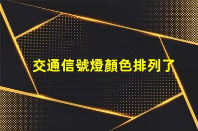交通信號燈顏色排列了解交通信號燈的科學(xué)原理