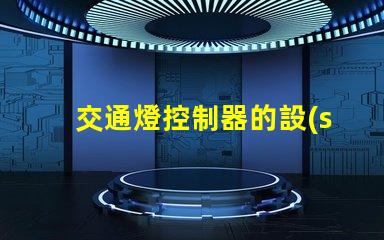 交通燈控制器的設(shè)計(jì)提升城市交通流暢度的關(guān)鍵