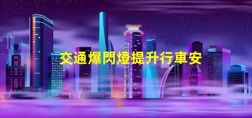 交通爆閃燈提升行車安全的必備設備