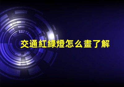 交通紅綠燈怎么畫了解紅綠燈設計的基本技巧