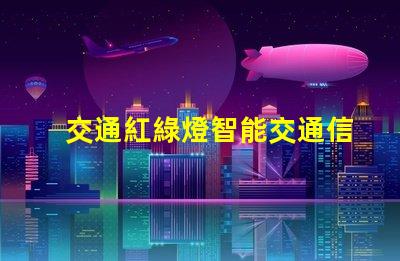 交通紅綠燈智能交通信號系統(tǒng)的未來發(fā)展趨勢