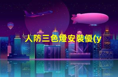 人防三色燈安裝優(yōu)化人防三色燈的安裝策略