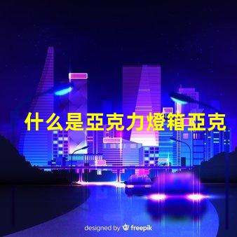 什么是亞克力燈箱亞克力燈箱的用途與優(yōu)勢(shì)揭秘