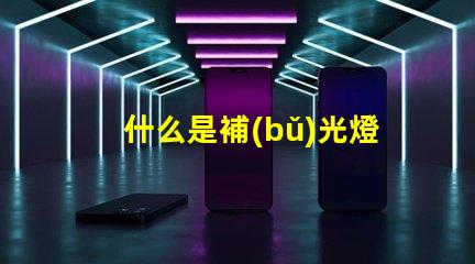 什么是補(bǔ)光燈補(bǔ)光燈的功能與應(yīng)用詳解