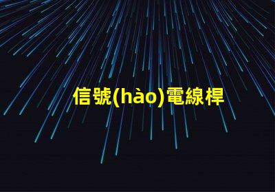 信號(hào)電線桿提升信號(hào)質(zhì)量的關(guān)鍵因素是什么