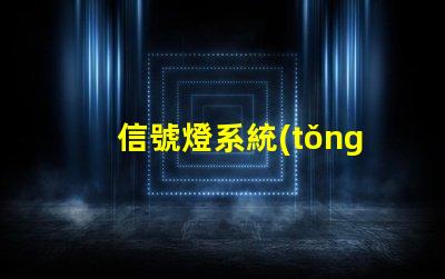 信號燈系統(tǒng)廠家選擇合適廠家提升項目效率