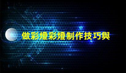 做彩燈彩燈制作技巧與市場前景分析