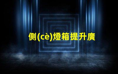 側(cè)燈箱提升廣告吸引力的關(guān)鍵因素是什么