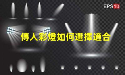 傳人彩燈如何選擇適合您的傳人彩燈