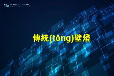 傳統(tǒng)壁燈提升室內(nèi)氛圍的完美選擇