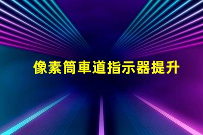像素筒車道指示器提升交通安全的智能指示解決方案