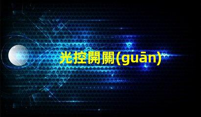 光控開關(guān)什么牌子好市場(chǎng)上最受歡迎的光控開關(guān)品牌推薦