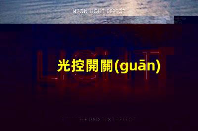 光控開關(guān)實(shí)驗(yàn)深入探討光控開關(guān)的應(yīng)用效果