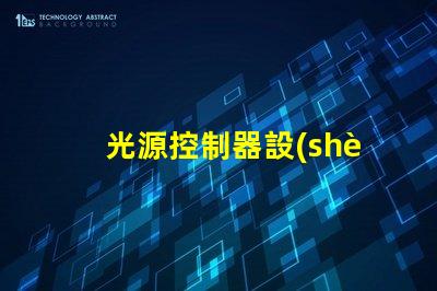 光源控制器設(shè)計(jì)優(yōu)化LED光源的智能控制方案