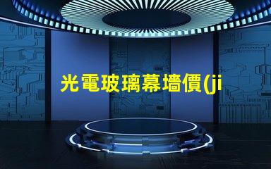 光電玻璃幕墻價(jià)格