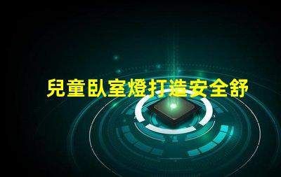 兒童臥室燈打造安全舒適的睡眠環(huán)境如何選擇