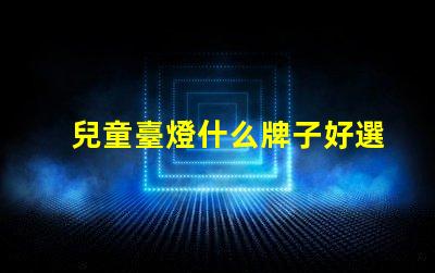 兒童臺燈什么牌子好選擇適合孩子的安全臺燈指南