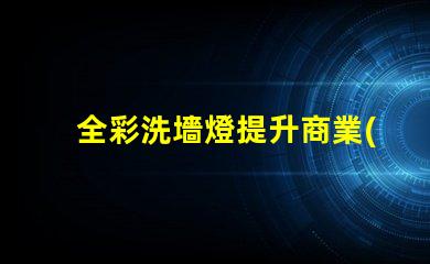 全彩洗墻燈提升商業(yè)空間氛圍的必備利器