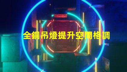 全銅吊燈提升空間格調(diào)的照明選擇,你準備好了嗎