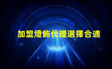 加盟燈飾代理選擇合適燈飾品牌的關(guān)鍵因素是什么