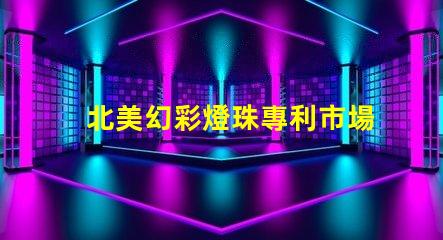 北美幻彩燈珠專利市場趨勢未來發(fā)展方向分析