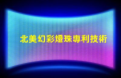 北美幻彩燈珠專利技術(shù)創(chuàng)新與先驅(qū)者效應(yīng)揭秘