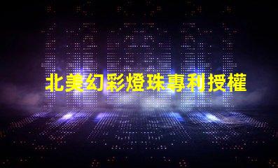 北美幻彩燈珠專利授權(quán)4020燈珠us8124988b2創(chuàng)新技術(shù)解密