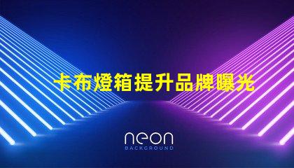 卡布燈箱提升品牌曝光率的理想選擇