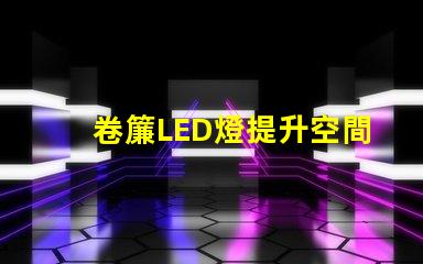 卷簾LED燈提升空間美感與功能的照明選擇