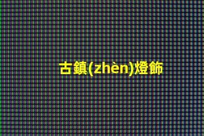 古鎮(zhèn)燈飾店探索古鎮(zhèn)燈飾的獨(dú)特魅力與商機(jī)