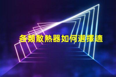 各類散熱器如何選擇適合您設(shè)備的高效散熱方案