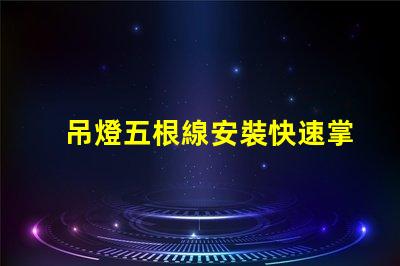 吊燈五根線安裝快速掌握吊燈接線技巧