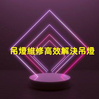 吊燈維修高效解決吊燈故障的技巧